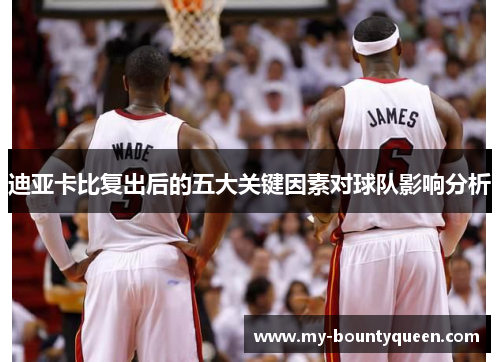 迪亚卡比复出后的五大关键因素对球队影响分析 迪亚卡比复出后的五大关键因素对球队影响分析