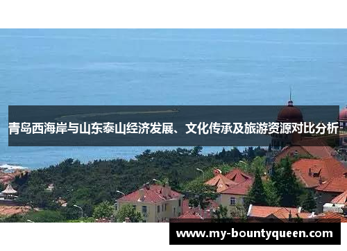 青岛西海岸与山东泰山经济发展、文化传承及旅游资源对比分析 青岛西海岸与山东泰山经济发展、文化传承及旅游资源对比分析