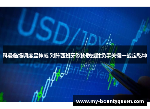 科曼临场调度显神威 对阵西班牙欧协联成胜负手关键一战定乾坤