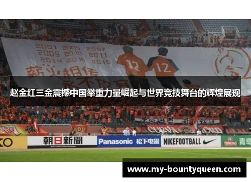 赵金红三金震撼中国举重力量崛起与世界竞技舞台的辉煌展现 赵金红三金震撼中国举重力量崛起与世界竞技舞台的辉煌展现