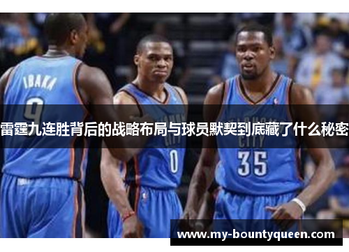 雷霆九连胜背后的战略布局与球员默契到底藏了什么秘密