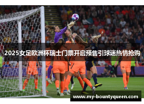 2025女足欧洲杯瑞士门票开启预售引球迷热情抢购